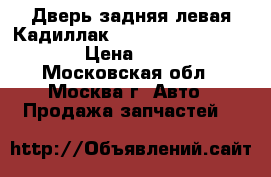  Дверь задняя левая Кадиллак Cadillac STS 2005-2011 › Цена ­ 16 000 - Московская обл., Москва г. Авто » Продажа запчастей   